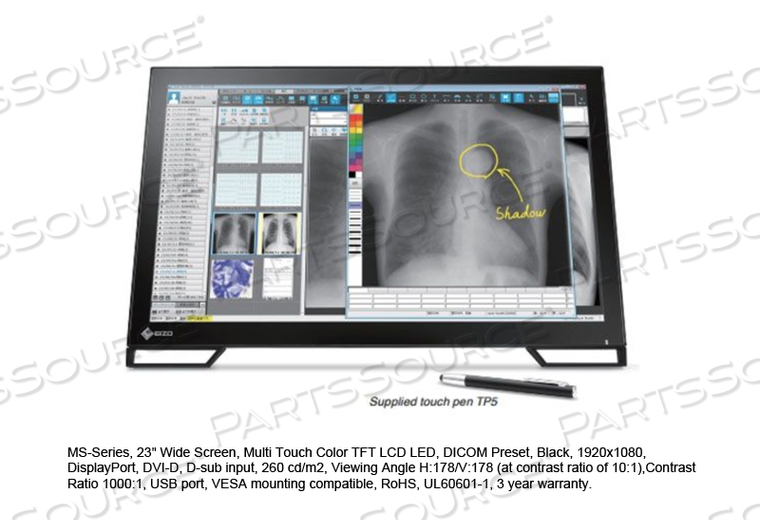 MS-SERIES, 23" WIDE SCREEN, MULTI TOUCH COLOR TFT LCD LED, DICOM PRESET, BLACK, 1920X1080, DISPLAYPORT, DVID, D-SUB INPUT, 260 CD/M2, VIEWING ANGLE H:178/V:178 (AT CONTRAST RATIO OF 10:1),CONTRAST RATIO 1000:1, USB PORT, VESA MOUNTING COMPATIBLE, ROHS, UL60601-1, 3 YEAR WAR by Eizo Inc. MS-SERIES, 23" WIDE SCREEN, MULTI TOUCH COLOR TFT LCD LED, DICOM PRESET, BLACK, 1920X1080, DISPLAYPORT, DVID, D-SUB INPUT, 260 CD/M2, VIEWING ANGLE H:178/V:178 (AT CONTRAST RATIO OF 10:1),CONTRAST RATIO 1000:1, USB PORT, VESA MOUNTING COMPATIBLE, ROHS, UL60601-1, 3 YEAR WAR by Eizo Inc.